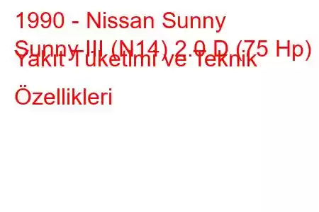 1990 - Nissan Sunny
Sunny III (N14) 2.0 D (75 Hp) Yakıt Tüketimi ve Teknik Özellikleri