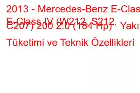 2013 - Mercedes-Benz E-Class
E-Class IV (W212, S212, C207) 200 2.0 (184 Hp) Yakıt Tüketimi ve Teknik Özellikleri