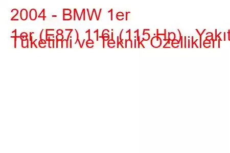 2004 - BMW 1er
1er (E87) 116i (115 Hp) Yakıt Tüketimi ve Teknik Özellikleri