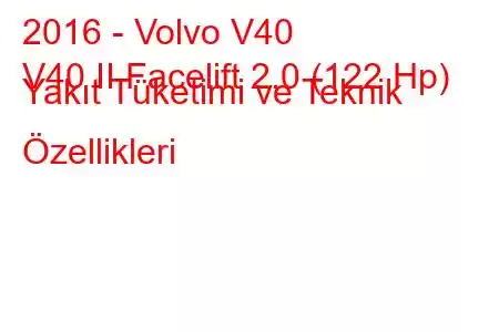 2016 - Volvo V40
V40 II Facelift 2.0 (122 Hp) Yakıt Tüketimi ve Teknik Özellikleri