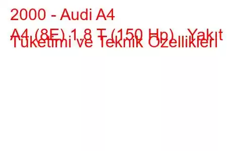 2000 - Audi A4
A4 (8E) 1.8 T (150 Hp) Yakıt Tüketimi ve Teknik Özellikleri