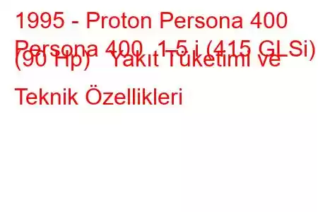 1995 - Proton Persona 400
Persona 400 1.5 i (415 GLSi) (90 Hp) Yakıt Tüketimi ve Teknik Özellikleri