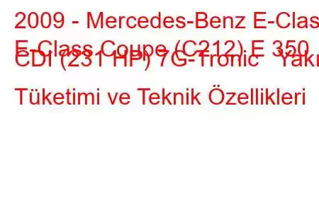 2009 - Mercedes-Benz E-Class
E-Class Coupe (C212) E 350 CDI (231 HP) 7G-Tronic Yakıt Tüketimi ve Teknik Özellikleri