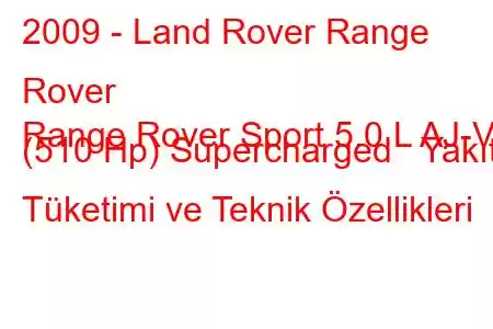 2009 - Land Rover Range Rover
Range Rover Sport 5.0 L AJ-V8 (510 Hp) Supercharged Yakıt Tüketimi ve Teknik Özellikleri