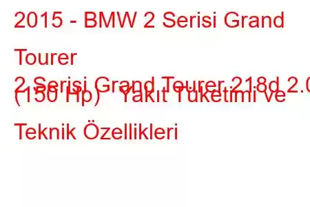 2015 - BMW 2 Serisi Grand Tourer
2 Serisi Grand Tourer 218d 2.0 (150 Hp) Yakıt Tüketimi ve Teknik Özellikleri