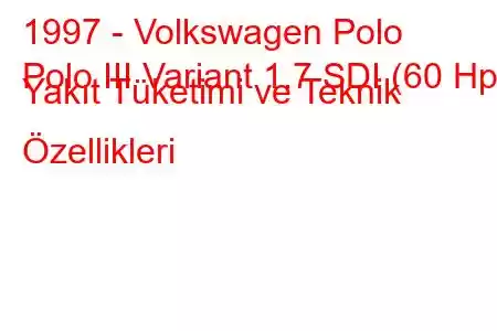 1997 - Volkswagen Polo
Polo III Variant 1.7 SDI (60 Hp) Yakıt Tüketimi ve Teknik Özellikleri