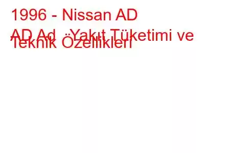 1996 - Nissan AD
AD Ad Yakıt Tüketimi ve Teknik Özellikleri