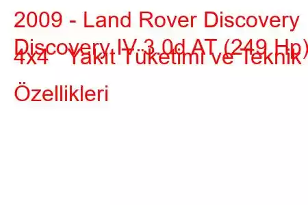 2009 - Land Rover Discovery
Discovery IV 3.0d AT (249 Hp) 4x4 Yakıt Tüketimi ve Teknik Özellikleri