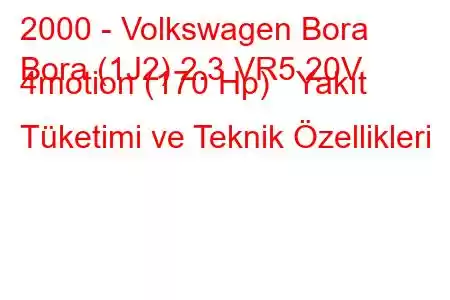 2000 - Volkswagen Bora
Bora (1J2) 2.3 VR5 20V 4motion (170 Hp) Yakıt Tüketimi ve Teknik Özellikleri