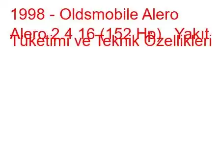 1998 - Oldsmobile Alero
Alero 2.4 16 (152 Hp) Yakıt Tüketimi ve Teknik Özellikleri