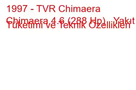 1997 - TVR Chimaera
Chimaera 4.6 (288 Hp) Yakıt Tüketimi ve Teknik Özellikleri