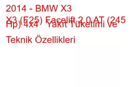 2014 - BMW X3
X3 (F25) Facelift 2.0 AT (245 Hp) 4x4 Yakıt Tüketimi ve Teknik Özellikleri