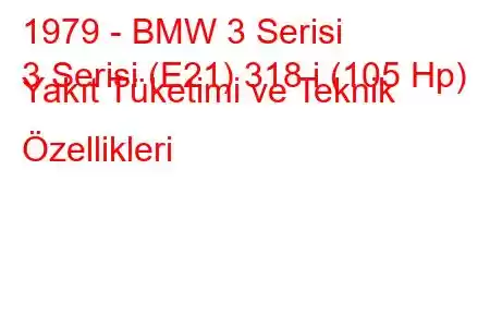 1979 - BMW 3 Serisi
3 Serisi (E21) 318 i (105 Hp) Yakıt Tüketimi ve Teknik Özellikleri
