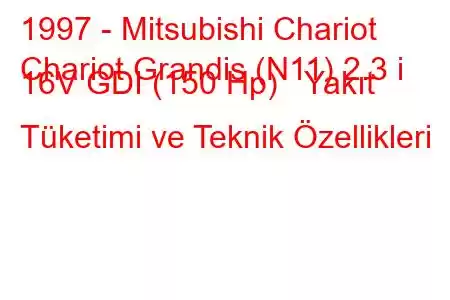 1997 - Mitsubishi Chariot
Chariot Grandis (N11) 2.3 i 16V GDI (150 Hp) Yakıt Tüketimi ve Teknik Özellikleri