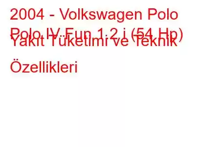 2004 - Volkswagen Polo
Polo IV Fun 1.2 i (54 Hp) Yakıt Tüketimi ve Teknik Özellikleri