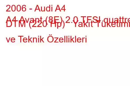 2006 - Audi A4
A4 Avant (8E) 2.0 TFSI quattro DTM (220 Hp) Yakıt Tüketimi ve Teknik Özellikleri