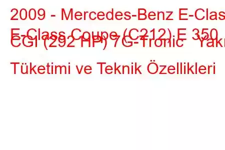 2009 - Mercedes-Benz E-Class
E-Class Coupe (C212) E 350 CGI (292 HP) 7G-Tronic Yakıt Tüketimi ve Teknik Özellikleri