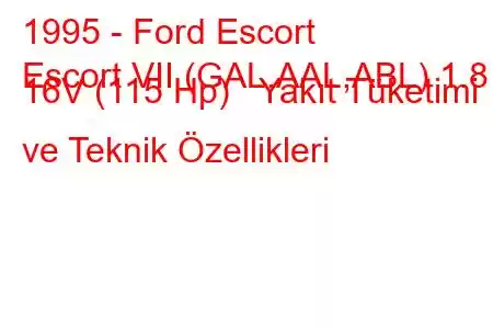 1995 - Ford Escort
Escort VII (GAL,AAL,ABL) 1.8 i 16V (115 Hp) Yakıt Tüketimi ve Teknik Özellikleri