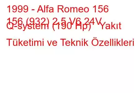 1999 - Alfa Romeo 156
156 (932) 2.5 V6 24V Q-system (190 Hp) Yakıt Tüketimi ve Teknik Özellikleri