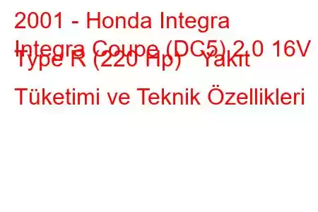 2001 - Honda Integra
Integra Coupe (DC5) 2.0 16V Type R (220 Hp) Yakıt Tüketimi ve Teknik Özellikleri