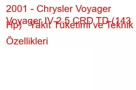 2001 - Chrysler Voyager
Voyager IV 2.5 CRD TD (143 Hp) Yakıt Tüketimi ve Teknik Özellikleri