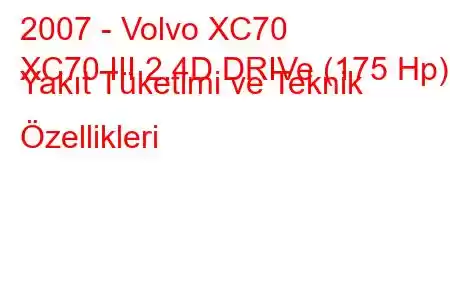 2007 - Volvo XC70
XC70 III 2.4D DRIVe (175 Hp) Yakıt Tüketimi ve Teknik Özellikleri