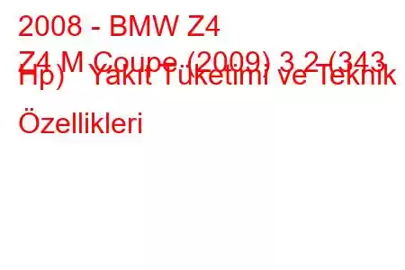 2008 - BMW Z4
Z4 M Coupe (2009) 3.2 (343 Hp) Yakıt Tüketimi ve Teknik Özellikleri