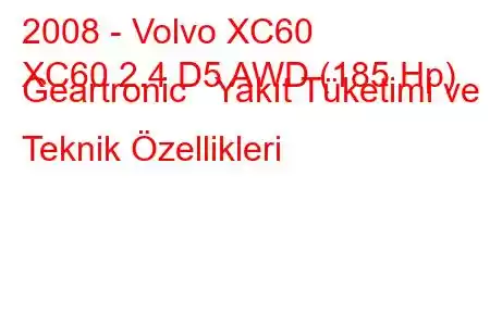 2008 - Volvo XC60
XC60 2.4 D5 AWD (185 Hp) Geartronic Yakıt Tüketimi ve Teknik Özellikleri