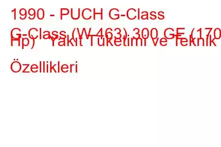 1990 - PUCH G-Class
G-Class (W 463) 300 GE (170 Hp) Yakıt Tüketimi ve Teknik Özellikleri