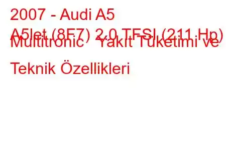 2007 - Audi A5
A5let (8F7) 2.0 TFSI (211 Hp) Multitronic Yakıt Tüketimi ve Teknik Özellikleri