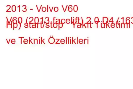 2013 - Volvo V60
V60 (2013 facelift) 2.0 D4 (163 Hp) start/stop Yakıt Tüketimi ve Teknik Özellikleri