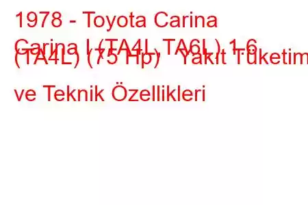 1978 - Toyota Carina
Carina I (TA4L,TA6L) 1.6 (TA4L) (75 Hp) Yakıt Tüketimi ve Teknik Özellikleri