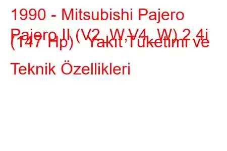 1990 - Mitsubishi Pajero
Pajero II (V2_W,V4_W) 2.4i (147 Hp) Yakıt Tüketimi ve Teknik Özellikleri