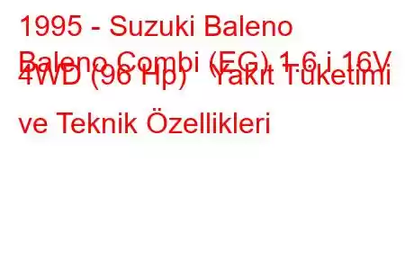 1995 - Suzuki Baleno
Baleno Combi (EG) 1.6 i 16V 4WD (96 Hp) Yakıt Tüketimi ve Teknik Özellikleri