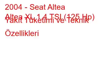 2004 - Seat Altea
Altea XL 1.4 TSI (125 Hp) Yakıt Tüketimi ve Teknik Özellikleri