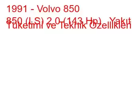 1991 - Volvo 850
850 (LS) 2.0 (143 Hp) Yakıt Tüketimi ve Teknik Özellikleri