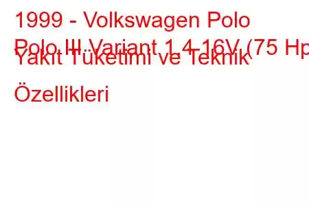 1999 - Volkswagen Polo
Polo III Variant 1.4 16V (75 Hp) Yakıt Tüketimi ve Teknik Özellikleri