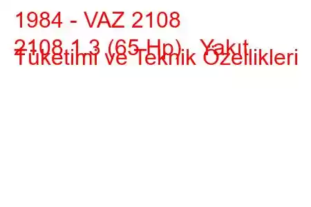 1984 - VAZ 2108
2108 1.3 (65 Hp) Yakıt Tüketimi ve Teknik Özellikleri