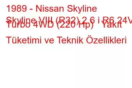 1989 - Nissan Skyline
Skyline VIII (R32) 2.6 i R6 24V Turbo 4WD (220 Hp) Yakıt Tüketimi ve Teknik Özellikleri