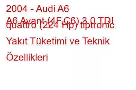 2004 - Audi A6
A6 Avant (4F,C6) 3.0 TDI quattro (224 Hp) tiptronic Yakıt Tüketimi ve Teknik Özellikleri