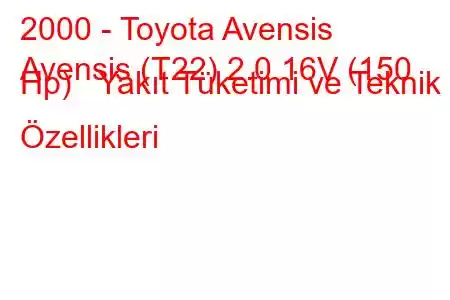 2000 - Toyota Avensis
Avensis (T22) 2.0 16V (150 Hp) Yakıt Tüketimi ve Teknik Özellikleri