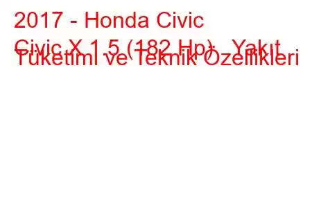 2017 - Honda Civic
Civic X 1.5 (182 Hp) Yakıt Tüketimi ve Teknik Özellikleri