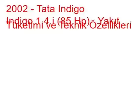 2002 - Tata Indigo
Indigo 1.4 i (85 Hp) Yakıt Tüketimi ve Teknik Özellikleri