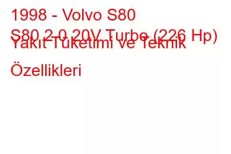 1998 - Volvo S80
S80 2.0 20V Turbo (226 Hp) Yakıt Tüketimi ve Teknik Özellikleri