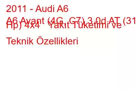 2011 - Audi A6
A6 Avant (4G, C7) 3.0d AT (313 Hp) 4x4 Yakıt Tüketimi ve Teknik Özellikleri