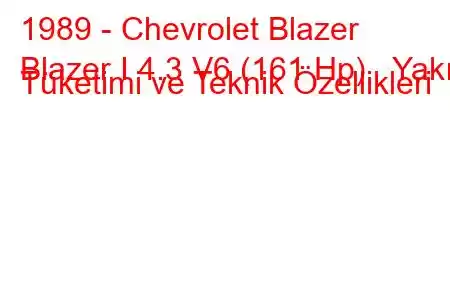 1989 - Chevrolet Blazer
Blazer I 4.3 V6 (161 Hp) Yakıt Tüketimi ve Teknik Özellikleri