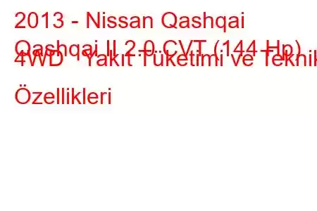 2013 - Nissan Qashqai
Qashqai II 2.0 CVT (144 Hp) 4WD Yakıt Tüketimi ve Teknik Özellikleri