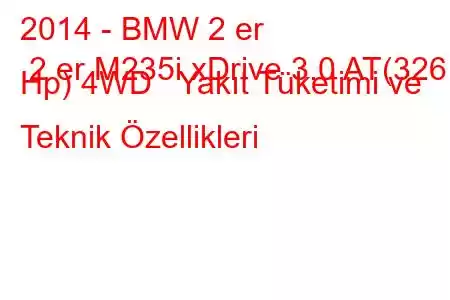 2014 - BMW 2 er 2 er M235i xDrive 3.0 AT(326 Hp) 4WD Yakıt Tüketimi ve Teknik Özellikleri