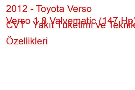 2012 - Toyota Verso
Verso 1.8 Valvematic (147 Hp) CVT Yakıt Tüketimi ve Teknik Özellikleri