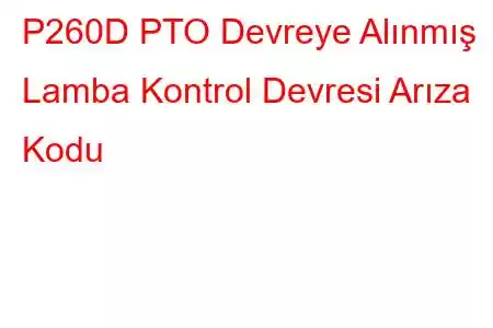 P260D PTO Devreye Alınmış Lamba Kontrol Devresi Arıza Kodu